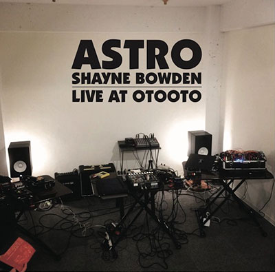 ASTRO / SHAYNE BOWDEN, LIVE AT OTOOTO